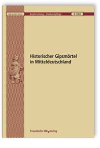 Forschungsbericht: Historischer Gipsmörtel in Mitteldeutschland, Manfred Steinbrecher, Forschungsbericht: Historischer Gipsmörtel in Mitteldeutschland