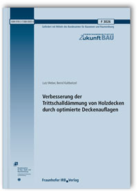 Forschungsbericht: Verbesserung der Trittschalldämmung von Holzdecken durch optimierte Deckenauflagen, Lutz Weber, Bernd Kaltbeitzel, 978-3-7388-0005-0 Forschungsbericht: Verbesserung der Trittschalldämmung von Holzdecken durch optimierte Deckenauflagen