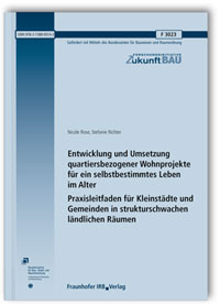 Forschungsbericht: Entwicklung und Umsetzung quartiersbezogener Wohnprojekte für ein selbstbestimmtes Leben im Alter. Praxisleitfaden für Kleinstädte und Gemeinden in strukturschwachen ländlichen Räumen, Nicole Rose, Stefanie Richter, 978-3-7388-0014-2 Forschungsbericht: Entwicklung und Umsetzung quartiersbezogener Wohnprojekte für ein selbstbestimmtes Leben im Alter. Praxisleitfaden für Kleinstädte und Gemeinden in strukturschwachen ländlichen Räumen