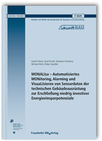 Forschungsbericht: MONALIsa - Automatisiertes MONitoring, Alarming und VisuaLIsieren von Sensordaten der technischen Gebäudeausrüstung zur Erschließung niedrig investiver Energieeinsparpotenziale. Abschlussbericht, Daniel Schulz, David Knodt, Sebastian Konietzny, Michael Mock, Robert Spindler, 978-3-7388-0031-9 Forschungsbericht: MONALIsa - Automatisiertes MONitoring, Alarming und VisuaLIsieren von Sensordaten der technischen Gebäudeausrüstung zur Erschließung niedrig investiver Energieeinsparpotenziale. Abschlussbericht