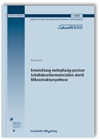 Forschungsbericht: Entwicklung mehrphasig-poröser Schallabsorbermaterialien durch Mikrostruktursynthese. Abschlussbericht, Roman Wack, 978-3-7388-0040-1 Forschungsbericht: Entwicklung mehrphasig-poröser Schallabsorbermaterialien durch Mikrostruktursynthese. Abschlussbericht