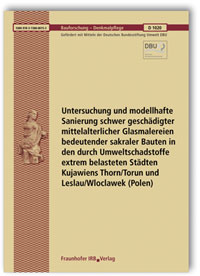 Forschungsbericht: Untersuchung und modellhafte Sanierung schwer geschädigter mittelalterlicher Glasmalereien bedeutender sakraler Bauten in den durch Umweltschadstoffe extrem belasteten Städten Kujawiens Thorn/Torun und Leslau/Wloclawek (Polen). Abschlussbericht, Manfred Torge, 978-3-7388-0075-3 Forschungsbericht: Untersuchung und modellhafte Sanierung schwer geschädigter mittelalterlicher Glasmalereien bedeutender sakraler Bauten in den durch Umweltschadstoffe extrem belasteten Städten Kujawiens Thorn/Torun und Leslau/Wloclawek (Polen). Abschlussbericht