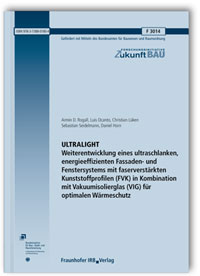 Forschungsbericht: ULTRALIGHT. Weiterentwicklung eines ultraschlanken, energieeffizienten Fassaden- und Fenstersystems mit faserverstärkten Kunststoffprofilen (FVK) in Kombination mit Vakuumisolierglas (VIG) für optimalen Wärmeschutz. Abschlussbericht, Armin D. Rogall, Luis Ocanto, Christian Lüken, Sebastian Seidelmann, Daniel Horn, 978-3-7388-0180-4 Forschungsbericht: ULTRALIGHT. Weiterentwicklung eines ultraschlanken, energieeffizienten Fassaden- und Fenstersystems mit faserverstärkten Kunststoffprofilen (FVK) in Kombination mit Vakuumisolierglas (VIG) für optimalen Wärmeschutz. Abschlussbericht