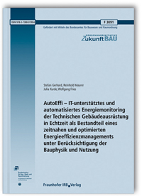 Forschungsbericht: AutoEffi - IT-unterstütztes und automatisiertes Energiemonitoring der Technischen Gebäudeausrüstung in Echtzeit als Bestandteil eines zeitnahen und optimierten Energieeffizienzmanagements unter Berücksichtigung der Bauphysik und Nutzung. Abschlussbericht, Stefan Gerhard, Reinhold Maurer, Julia Kurde, Wolfgang Fries, 978-3-7388-0199-6 Forschungsbericht: AutoEffi - IT-unterstütztes und automatisiertes Energiemonitoring der Technischen Gebäudeausrüstung in Echtzeit als Bestandteil eines zeitnahen und optimierten Energieeffizienzmanagements unter Berücksichtigung der Bauphysik und Nutzung. Abschlussbericht