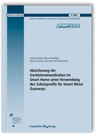 Forschungsbericht: Absicherung der Gerätekommunikation im Smart Home unter Verwendung des Schutzprofils für Smart Meter Gateways. Abschlussbericht, Hannes Raddatz, Michael Rethfeldt, Martin Kasparick, Arne Wall, Dirk Timmermann, 978-3-7388-0229-0 Forschungsbericht: Absicherung der Gerätekommunikation im Smart Home unter Verwendung des Schutzprofils für Smart Meter Gateways. Abschlussbericht