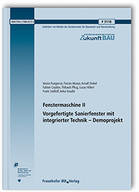 Forschungsbericht: Fenstermaschine II. Vorgefertigte Sanierfenster mit integrierter Technik - Demoprojekt. Abschlussbericht, Vesna Pungercar, Florian Musso, Arnulf Dinkel, Fabien Coydon, Thibault Pflug, Lucas Höfert, Frank Liedloff, Anka Krauße, 978-3-7388-0273-3 Forschungsbericht: Fenstermaschine II. Vorgefertigte Sanierfenster mit integrierter Technik - Demoprojekt. Abschlussbericht