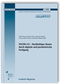 Forschungsbericht: FUCON 4.0 - Nachhaltiges Bauen durch digitale und parametrische Fertigung, Steffen Braun, Alexander Rieck, Sebastian Bullinger, Carmen Köhler-Hammer, Arnold Walz, Wilhelm Bauer, 978-3-7388-0304-4 Forschungsbericht: FUCON 4.0 - Nachhaltiges Bauen durch digitale und parametrische Fertigung