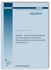 Forschungsbericht: EwWalt - Energetische Bewertung der dezentralen kontrollierten Wohnraumlüftung in alternierender Betriebsweise, Tim Röder, Paul Mathis, Dirk Müller, 978-3-7388-0333-4 Forschungsbericht: EwWalt - Energetische Bewertung der dezentralen kontrollierten Wohnraumlüftung in alternierender Betriebsweise