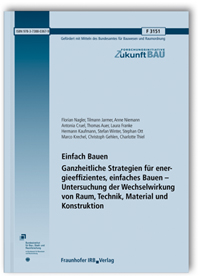Forschungsbericht: Einfach Bauen. Ganzheitliche Strategien für energieeffizientes, einfaches Bauen - Untersuchung der Wechselwirkung von Raum, Technik, Material und Konstruktion, Florian Nagler, Tilmann Jarmer, Anne Niemann, Antonia Cruel, Thomas Auer, Laura Franke, Hermann Kaufmann, Stefan Winter, Stephan Ott, Marco Krechel, Christoph Gehlen, Charlotte Thiel, 978-3-7388-0367-9 Forschungsbericht: Einfach Bauen. Ganzheitliche Strategien für energieeffizientes, einfaches Bauen - Untersuchung der Wechselwirkung von Raum, Technik, Material und Konstruktion