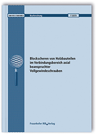 Forschungsbericht: Blockscheren von Holzbauteilen im Verbindungsbereich axial beanspruchter Vollgewindeschrauben, Hans Joachim Blaß, Marcus Flaig, 978-3-7388-0400-3 Forschungsbericht: Blockscheren von Holzbauteilen im Verbindungsbereich axial beanspruchter Vollgewindeschrauben