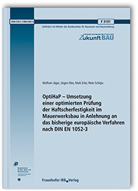 Forschungsbericht: OptiHaP - Umsetzung einer optimierten Prüfung der Haftscherfestigkeit im Mauerwerksbau in Anlehnung an das bisherige europäische Verfahren nach DIN EN 1052-3, Wolfram Jäger, Jürgen Ries, Maik Erler, Peter Schöps, 978-3-7388-0467-6 Forschungsbericht: OptiHaP - Umsetzung einer optimierten Prüfung der Haftscherfestigkeit im Mauerwerksbau in Anlehnung an das bisherige europäische Verfahren nach DIN EN 1052-3