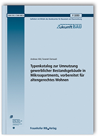 Forschungsbericht: Typenkatalog zur Umnutzung gewerblicher Bestandsgebäude in Mikroapartments, vorbereitet für altengerechtes Wohnen, Andreas Hild, Faraneh Farnoudi, 978-3-7388-0483-6 Forschungsbericht: Typenkatalog zur Umnutzung gewerblicher Bestandsgebäude in Mikroapartments, vorbereitet für altengerechtes Wohnen