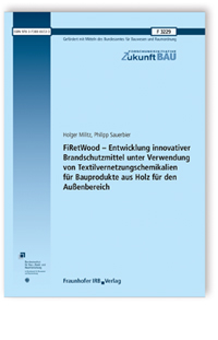 Forschungsbericht: FiRetWood - Entwicklung innovativer Brandschutzmittel unter Verwendung von Textilvernetzungschemikalien für Bauprodukte aus Holz für den Außenbereich