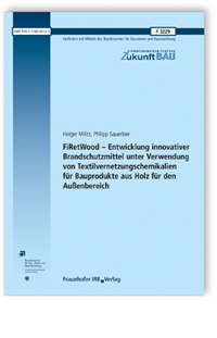 Forschungsbericht: FiRetWood - Entwicklung innovativer Brandschutzmittel unter Verwendung von Textilvernetzungschemikalien für Bauprodukte aus Holz für den Außenbereich, Holger Militz, Philipp Sauerbier, 978-3-7388-0653-3 Forschungsbericht: FiRetWood - Entwicklung innovativer Brandschutzmittel unter Verwendung von Textilvernetzungschemikalien für Bauprodukte aus Holz für den Außenbereich