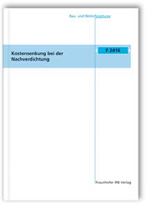 Forschungsbericht: Kostensenkung bei der Nachverdichtung. Endbericht, Jutta Kirchhoff, Bernd Jacobs, Forschungsbericht: Kostensenkung bei der Nachverdichtung. Endbericht