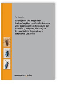 Zur Diagnose und integrierten Bekämpfung Holz zerstörender Insekten unter besonderer Berücksichtigung der Buntkäfer (Coleoptera, Cleridae) als deren natürliche Gegenspieler in historischen Gebäuden