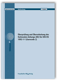 Forschungsbericht: Überprüfung und Überarbeitung des Nationalen Anhangs (DE) für DIN EN 1992-1-1 (Eurocode 2). Abschlussbericht, Frank Fingerloos, Forschungsbericht: Überprüfung und Überarbeitung des Nationalen Anhangs (DE) für DIN EN 1992-1-1 (Eurocode 2). Abschlussbericht