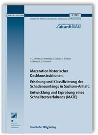 Forschungsbericht: Mazeration historischer Dachkonstruktionen. Erhebung und Klassifizierung des Schadensumfangs in Sachsen-Anhalt. Entwicklung und Erprobung eines Schnelltestverfahrens (MATE). Abschlussbericht, I.C. Hennen, B. Hofestädt, U. Kalisch, H.N. Marx, H. Niewisch, U. Tostmann, 978-3-8167-8384-8 Forschungsbericht: Mazeration historischer Dachkonstruktionen. Erhebung und Klassifizierung des Schadensumfangs in Sachsen-Anhalt. Entwicklung und Erprobung eines Schnelltestverfahrens (MATE). Abschlussbericht