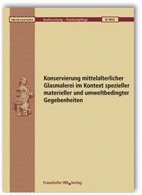 Forschungsbericht: Konservierung mittelalterlicher Glasmalerei im Kontext spezieller materieller und umweltbedingter Gegebenheiten. Abschlussbericht, Falko Bornschein, Manfred Torge, Martin Sabel, Ines Feldmann, Anka Kohl, Nicole Sterzing, Oliver Hahn, Rainer Drewello, Paul Bellendorf, Nils Wetter, Max Rahrig, Forschungsbericht: Konservierung mittelalterlicher Glasmalerei im Kontext spezieller materieller und umweltbedingter Gegebenheiten. Abschlussbericht