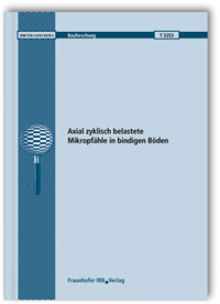 Forschungsbericht: Axial zyklisch belastete Mikropfähle in bindigen Böden. Abschlussbericht, Jennifer Baumbach, Peter Schwarz, Forschungsbericht: Axial zyklisch belastete Mikropfähle in bindigen Böden. Abschlussbericht