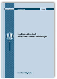 Forschungsbericht: Feuchteschäden durch fehlerhafte Bauwerksabdichtungen, Heike Böhmer, Tania Brinkmann, Janet Simon, Forschungsbericht: Feuchteschäden durch fehlerhafte Bauwerksabdichtungen