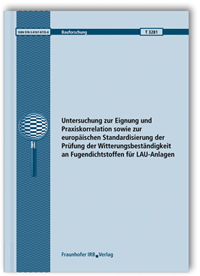 Forschungsbericht: Untersuchung zur Eignung und Praxiskorrelation sowie zur europäischen Standardisierung der Prüfung der Witterungsbeständigkeit an Fugendichtstoffen für LAU-Anlagen. Abschlussbericht, Leopold Glück, Martin Müller, Christoph Schrader, Forschungsbericht: Untersuchung zur Eignung und Praxiskorrelation sowie zur europäischen Standardisierung der Prüfung der Witterungsbeständigkeit an Fugendichtstoffen für LAU-Anlagen. Abschlussbericht