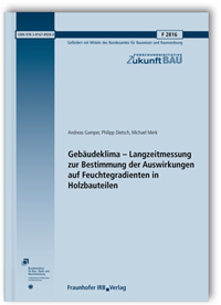 Forschungsbericht: Gebäudeklima - Langzeitmessung zur Bestimmung der Auswirkungen auf Feuchtegradienten in Holzbauteilen. Abschlussbericht, Andreas Gamper, Philipp Dietsch, Michael Merk, Forschungsbericht: Gebäudeklima - Langzeitmessung zur Bestimmung der Auswirkungen auf Feuchtegradienten in Holzbauteilen. Abschlussbericht