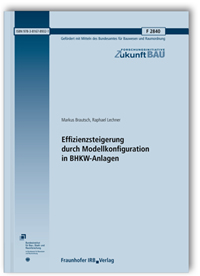 Forschungsbericht: Effizienzsteigerung durch Modellkonfiguration in BHKW-Anlagen. Abschlussbericht, Markus Brautsch, Raphael Lechner, Forschungsbericht: Effizienzsteigerung durch Modellkonfiguration in BHKW-Anlagen. Abschlussbericht