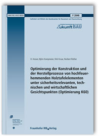 Forschungsbericht: Optimierung der Konstruktion und der Herstellprozesse von hochfeuerhemmenden Holztafelelementen unter sicherheitsrelevanten, technischen und wirtschaftlichen Gesichtspunkten (Optimierung K60). Abschlussbericht, D. Hosser, Björn Kampmeier, Dirk Kruse, Norbert Rüther, Forschungsbericht: Optimierung der Konstruktion und der Herstellprozesse von hochfeuerhemmenden Holztafelelementen unter sicherheitsrelevanten, technischen und wirtschaftlichen Gesichtspunkten (Optimierung K60). Abschlussbericht
