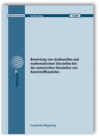 Forschungsbericht: Bewertung von strukturellen und mathematischen Störstellen bei der numerischen Simulation von Kunststoffbauteilen. Abschlussbericht, Ingo Kurzhöfer, Forschungsbericht: Bewertung von strukturellen und mathematischen Störstellen bei der numerischen Simulation von Kunststoffbauteilen. Abschlussbericht