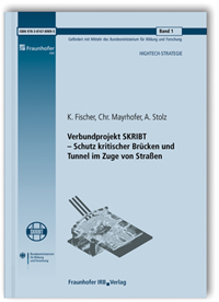 Forschungsbericht: Verbundprojekt SKRIBT - Schutz kritischer Brücken und Tunnel im Zuge von Straßen. Abschlussbericht, K. Fischer, Chr. Mayrhofer, A. Stolz, Forschungsbericht: Verbundprojekt SKRIBT - Schutz kritischer Brücken und Tunnel im Zuge von Straßen. Abschlussbericht