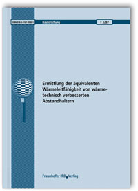 Forschungsbericht: Ermittlung der äquivalenten Wärmeleitfähigkeit von wärmetechnisch verbesserten Abstandhaltern. Abschlussbericht, Norbert Sack, Franz Feldmeier, Wolfgang Albrecht, Forschungsbericht: Ermittlung der äquivalenten Wärmeleitfähigkeit von wärmetechnisch verbesserten Abstandhaltern. Abschlussbericht