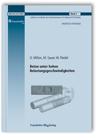 Forschungsbericht: Beton unter hohen Belastungsgeschwindigkeiten. Abschlussbericht zum Teilprojekt 2, Oliver Millon, W. Riedel, M. Sauer, S. Knell, T. Rinder, Forschungsbericht: Beton unter hohen Belastungsgeschwindigkeiten. Abschlussbericht zum Teilprojekt 2