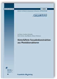 Forschungsbericht: Hinterlüftete Fassadenkonstruktion aus Photobioreaktoren. Abschlussbericht, Jan Wurm, Cornelius Schneider, Martin Kerner, Jörg Ribbecke, Markus Ticheloven, Forschungsbericht: Hinterlüftete Fassadenkonstruktion aus Photobioreaktoren. Abschlussbericht