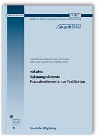 Forschungsbericht: vakutex. Vakuumgedämmte Fassadenelemente aus Textilbeton. Abschlussbericht, Frank Hülsmeier, Alexander Kahnt, Otto Grauer, Stefan Huth, Susanne Kirmse, Matthias Tietze, Forschungsbericht: vakutex. Vakuumgedämmte Fassadenelemente aus Textilbeton. Abschlussbericht