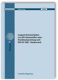 Forschungsbericht: Langzeit-Kriechverhalten von XPS Dämmstoffen unter Druckbeanspruchung nach DIN EN 1606 - Rundversuch. Abschlussbericht, Wolfgang Albrecht, Stefan Kutschera, Forschungsbericht: Langzeit-Kriechverhalten von XPS Dämmstoffen unter Druckbeanspruchung nach DIN EN 1606 - Rundversuch. Abschlussbericht