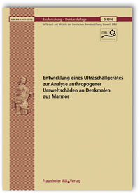 Forschungsbericht: Entwicklung eines Ultraschallgerätes zur Analyse anthropogener Umweltschäden an Denkmalen aus Marmor. Abschlussbericht, Frank Tiefensee, Forschungsbericht: Entwicklung eines Ultraschallgerätes zur Analyse anthropogener Umweltschäden an Denkmalen aus Marmor. Abschlussbericht