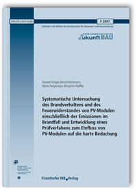Forschungsbericht: Systematische Untersuchung des Brandverhaltens und des Feuerwiderstandes von PV-Modulen einschließlich der Emissionen im Brandfall und Entwicklung eines Prüfverfahrens zum Einfluss von PV-Modulen auf die harte Bedachung. Abschlussbericht, Simone Krüger, Bernd Teichmann, Marie Despinasse, Benjamin Klaffke, Forschungsbericht: Systematische Untersuchung des Brandverhaltens und des Feuerwiderstandes von PV-Modulen einschließlich der Emissionen im Brandfall und Entwicklung eines Prüfverfahrens zum Einfluss von PV-Modulen auf die harte Bedachung. Abschlussbericht