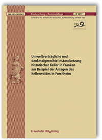 Forschungsbericht: Umweltverträgliche und denkmalgerechte Instandsetzung historischer Keller in Franken am Beispiel der Anlagen des Kellerwaldes in Forchheim. Abschlussbericht, , 978-3-8167-9368-7 Forschungsbericht: Umweltverträgliche und denkmalgerechte Instandsetzung historischer Keller in Franken am Beispiel der Anlagen des Kellerwaldes in Forchheim. Abschlussbericht