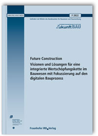 Forschungsbericht: Future Construction. Visionen und Lösungen für eine integrierte Wertschöpfungskette im Bauwesen mit Fokussierung auf den digitalen Bauprozess, , 978-3-8167-9429-5 Forschungsbericht: Future Construction. Visionen und Lösungen für eine integrierte Wertschöpfungskette im Bauwesen mit Fokussierung auf den digitalen Bauprozess