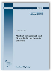 Forschungsbericht: Akustisch wirksame Kleb- und Dichtstoffe für den Einsatz in Gebäuden, Lutz Weber, Sven Öhler, Forschungsbericht: Akustisch wirksame Kleb- und Dichtstoffe für den Einsatz in Gebäuden
