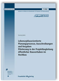 Forschungsbericht: Lebenszyklusorientierte Planungsprozesse, Ausschreibungen und Vergaben - Pilotierung in der Projektbegleitung öffentlicher Bauvorhaben im Hochbau. Abschlussbericht, Henning Balck, 978-3-8167-9543-8 Forschungsbericht: Lebenszyklusorientierte Planungsprozesse, Ausschreibungen und Vergaben - Pilotierung in der Projektbegleitung öffentlicher Bauvorhaben im Hochbau. Abschlussbericht
