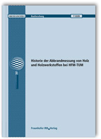 Forschungsbericht: Historie der Abbrandmessung von Holz und Holzwerkstoffen bei HFM-TUM. Abschlussbericht, Rupert Ehrlenspiel, 978-3-8167-9793-7 Forschungsbericht: Historie der Abbrandmessung von Holz und Holzwerkstoffen bei HFM-TUM. Abschlussbericht