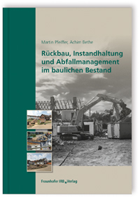 Buch: Rückbau, Instandhaltung und Abfallmanagement im baulichen Bestand, Martin Pfeiffer, Achim Bethe, 978-3-8167-9831-6 Buch: Rückbau, Instandhaltung und Abfallmanagement im baulichen Bestand