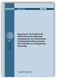 Forschungsbericht: Ringversuch zum Vergleich des Prüfverfahrens für dezentrale Lüftungsgeräte mit alternierender Ventilatordrehrichtung zwischen drei Prüfstellen zur energetischen Bewertung, Taner Özbiyik, 978-3-8167-9887-3 Forschungsbericht: Ringversuch zum Vergleich des Prüfverfahrens für dezentrale Lüftungsgeräte mit alternierender Ventilatordrehrichtung zwischen drei Prüfstellen zur energetischen Bewertung