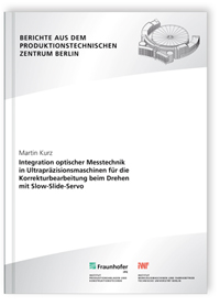 Buch: Integration optischer Messtechnik in Ultrapräzisionsmaschinen für die Korrekturbearbeitung beim Drehen mit Slow-Slide-Servo, Martin Kurz, 978-3-8396-0630-8 Buch: Integration optischer Messtechnik in Ultrapräzisionsmaschinen für die Korrekturbearbeitung beim Drehen mit Slow-Slide-Servo