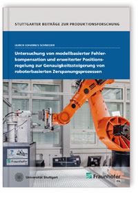 Buch: Untersuchung von modellbasierter Fehlerkompensation und erweiterter Positionsregelung zur Genauigkeitssteigerung von roboterbasierten Zerspanungsprozessen, Ulrich Johannes Schneider, 978-3-8396-1123-4 Buch: Untersuchung von modellbasierter Fehlerkompensation und erweiterter Positionsregelung zur Genauigkeitssteigerung von roboterbasierten Zerspanungsprozessen