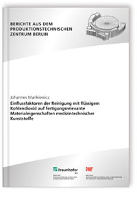 Buch: Einflussfaktoren der Reinigung mit flüssigem Kohlendioxid auf fertigungsrelevante Materialeigenschaften medizintechnischer Kunststoffe, Johannes Mankiewicz, 978-3-8396-1180-7 Buch: Einflussfaktoren der Reinigung mit flüssigem Kohlendioxid auf fertigungsrelevante Materialeigenschaften medizintechnischer Kunststoffe