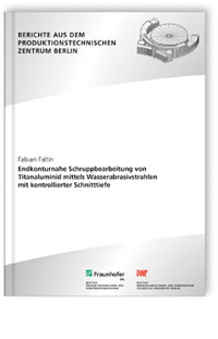 Buch: Endkonturnahe Schruppbearbeitung von Titanaluminid mittels Wasserabrasivstrahlen mit kontrollierter Schnitttiefe, Fabian Faltin, 978-3-8396-1309-2 Buch: Endkonturnahe Schruppbearbeitung von Titanaluminid mittels Wasserabrasivstrahlen mit kontrollierter Schnitttiefe