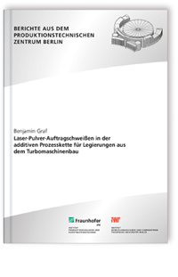 Buch: Laser-Pulver-Auftragschweißen in der additiven Prozesskette für Legierungen aus dem Turbomaschinenbau, Benjamin Graf, 978-3-8396-1387-0 Buch: Laser-Pulver-Auftragschweißen in der additiven Prozesskette für Legierungen aus dem Turbomaschinenbau